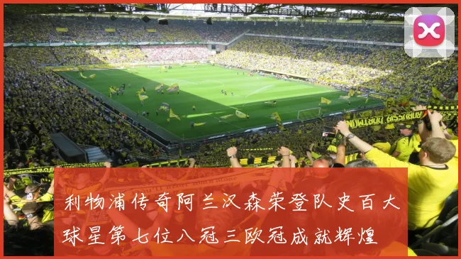 利物浦传奇阿兰汉森荣登队史百大球星第七位八冠三欧冠成就辉煌