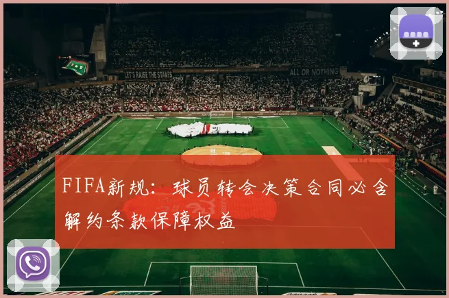 FIFA新规：球员转会决策合同必含解约条款保障权益